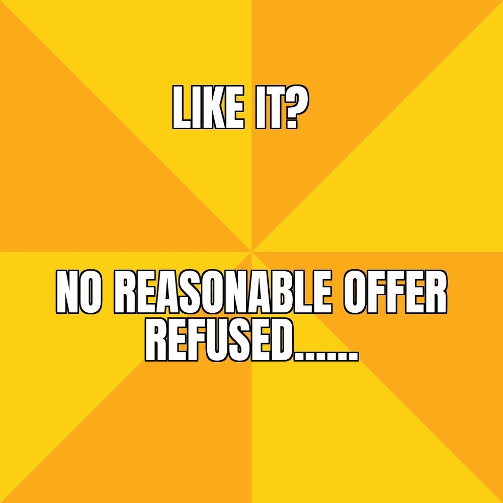 LIKE IT? NO REASONABLE OFFER REFUSED